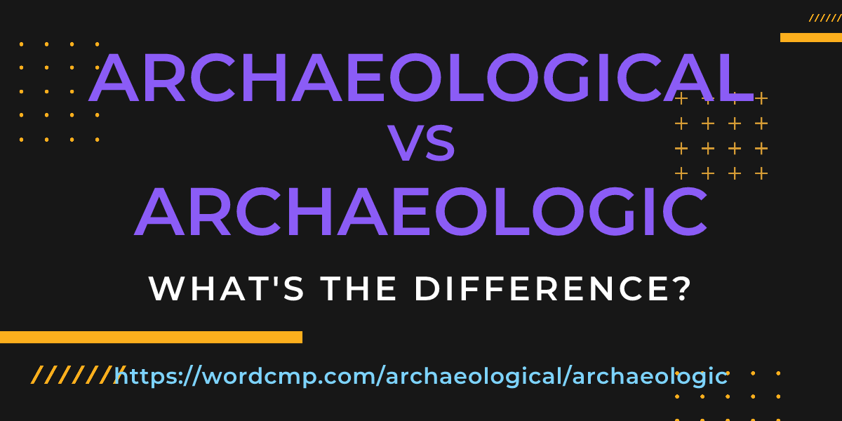 Difference between archaeological and archaeologic