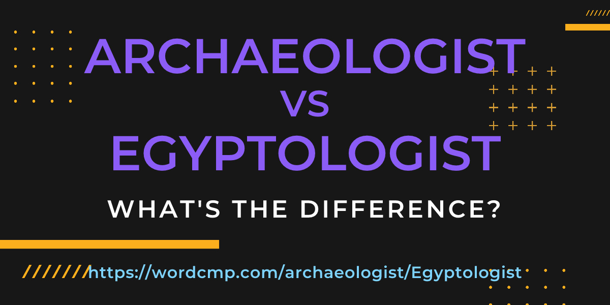 Difference between archaeologist and Egyptologist