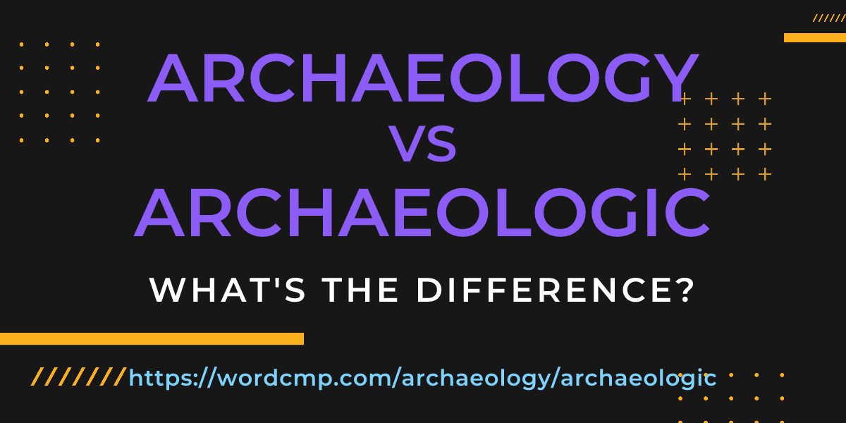 Difference between archaeology and archaeologic