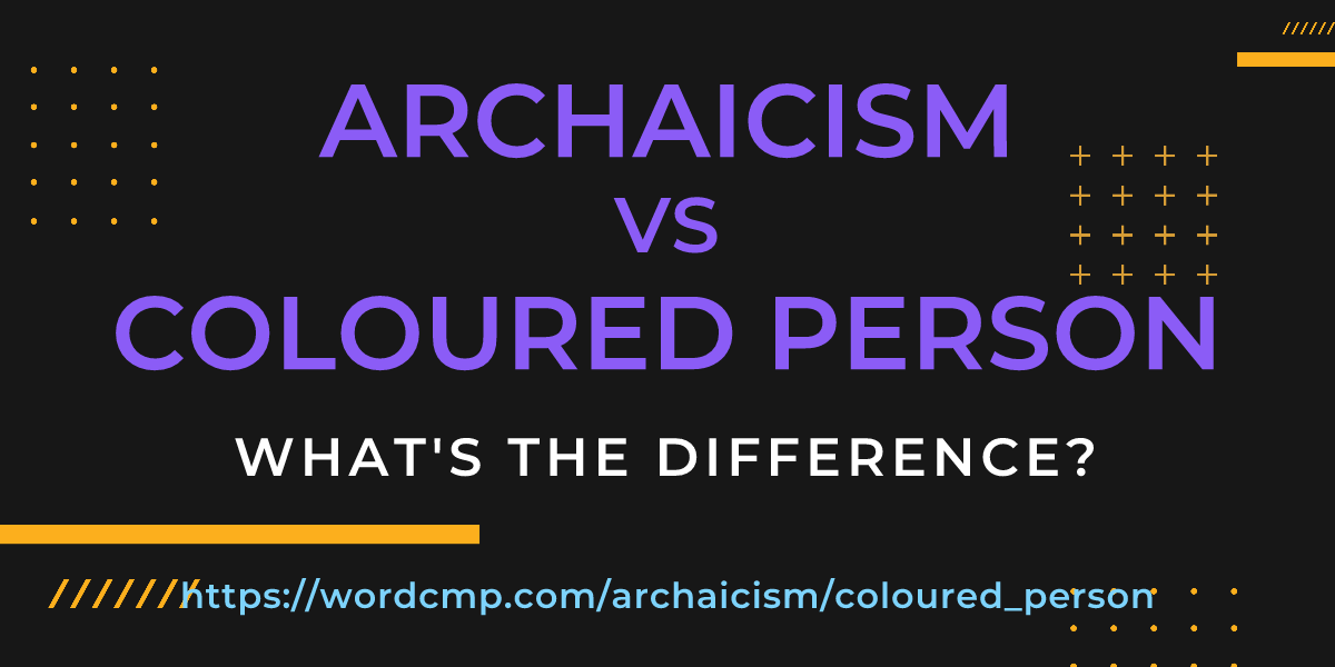Difference between archaicism and coloured person