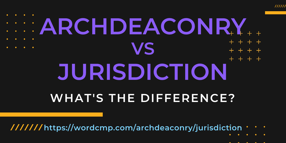 Difference between archdeaconry and jurisdiction