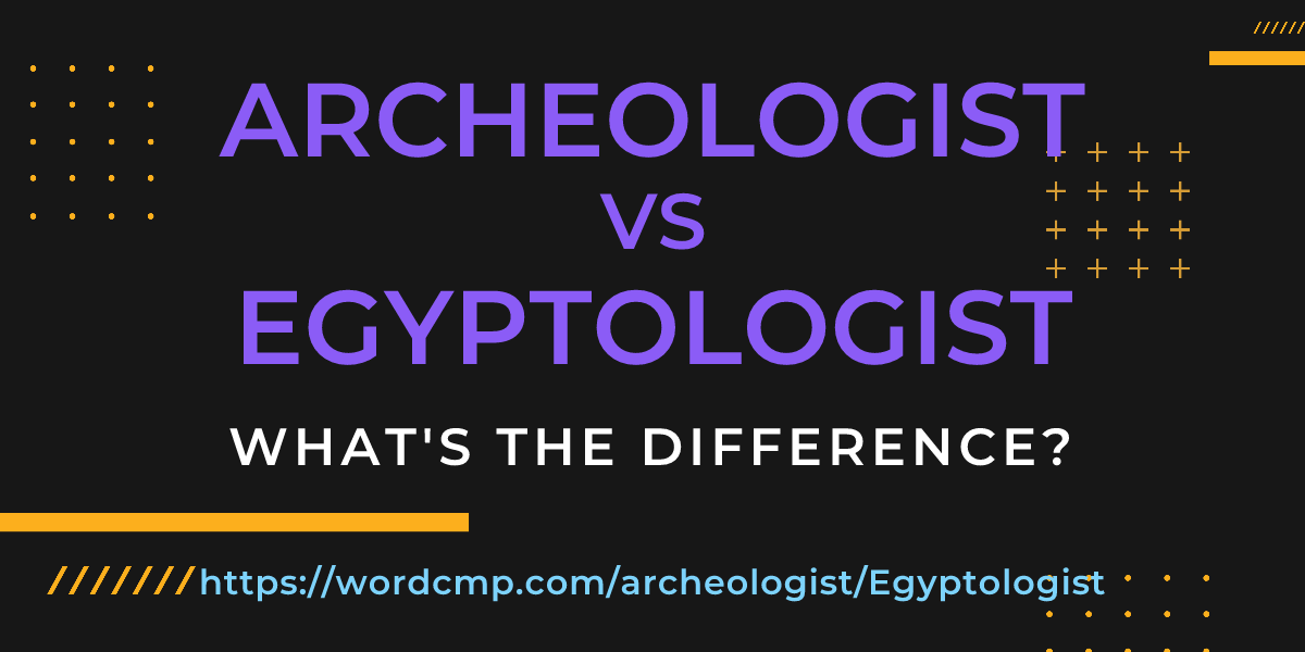 Difference between archeologist and Egyptologist
