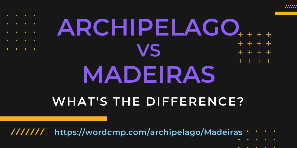 Difference between archipelago and Madeiras