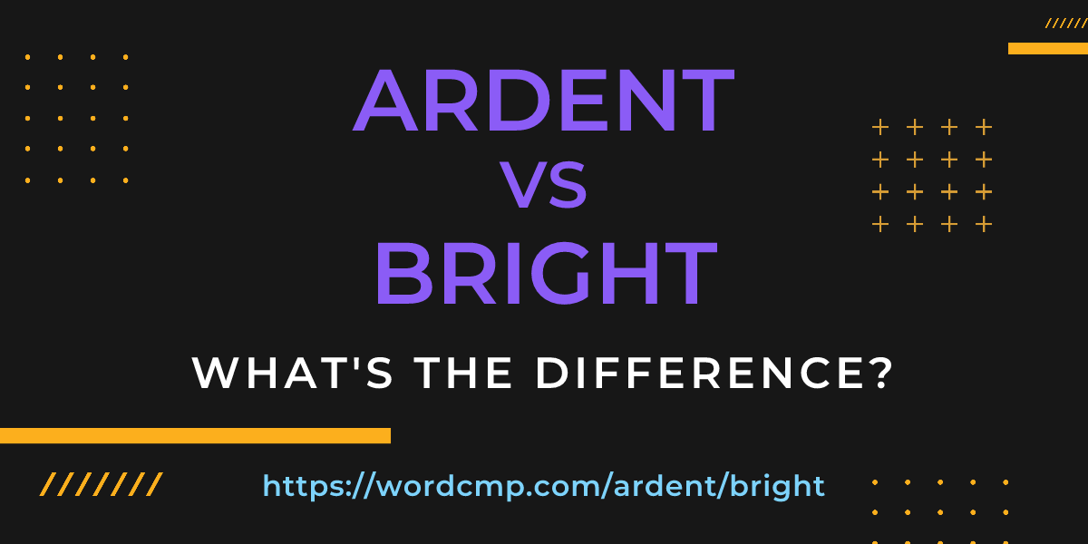 Difference between ardent and bright