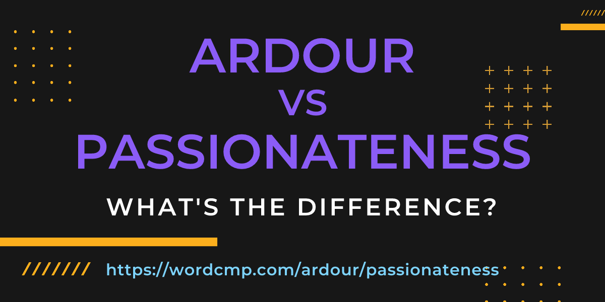 Difference between ardour and passionateness