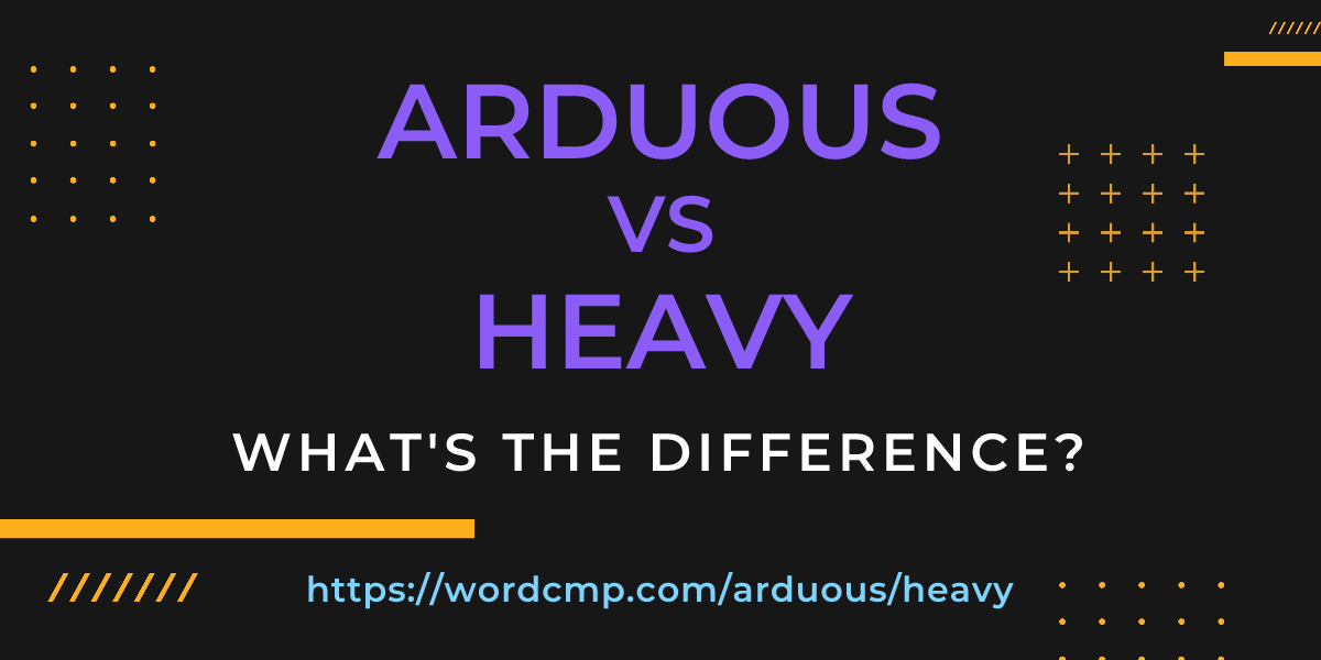 Difference between arduous and heavy