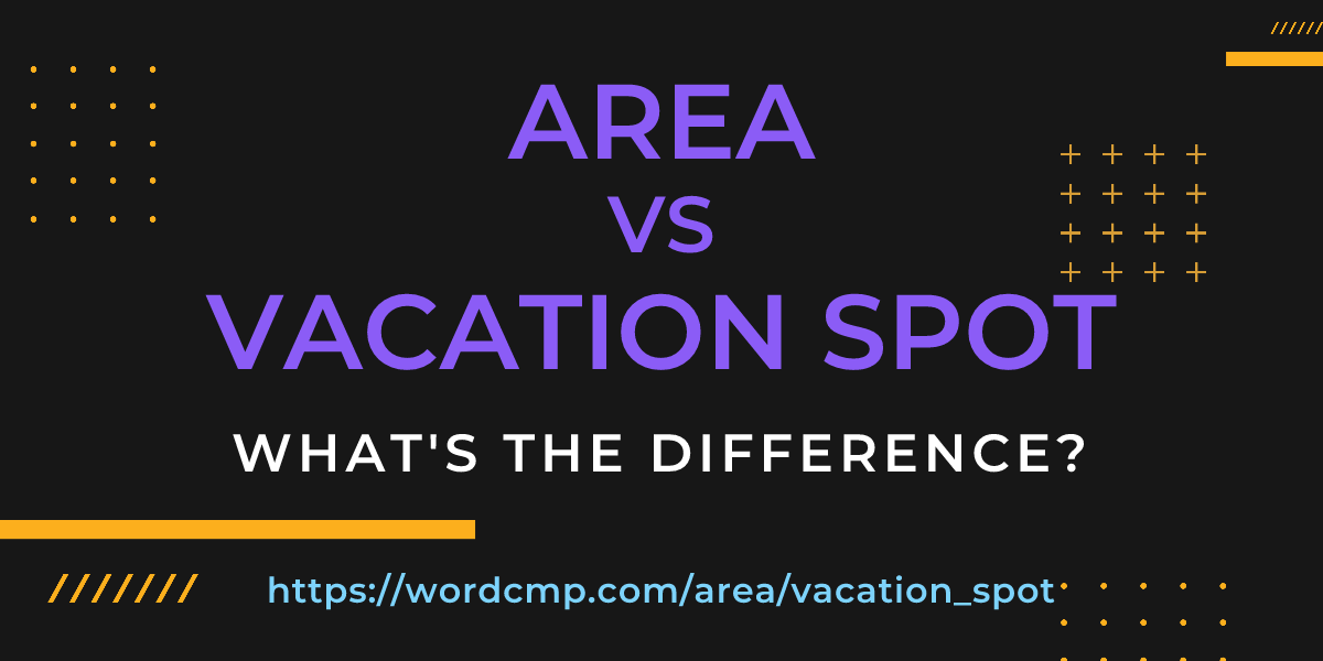 Difference between area and vacation spot