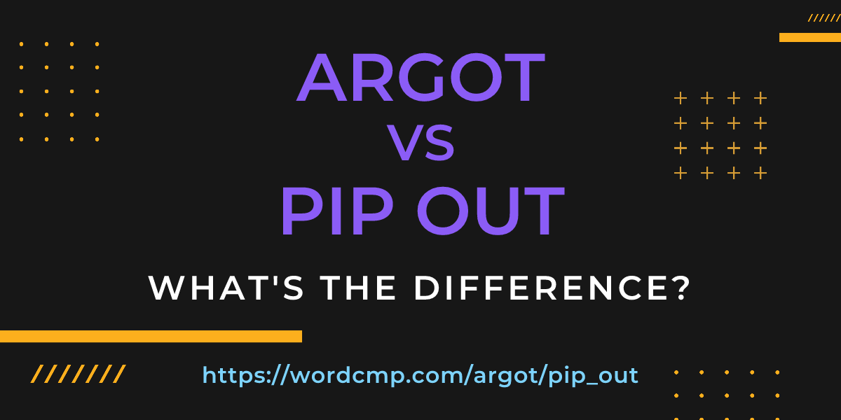 Difference between argot and pip out