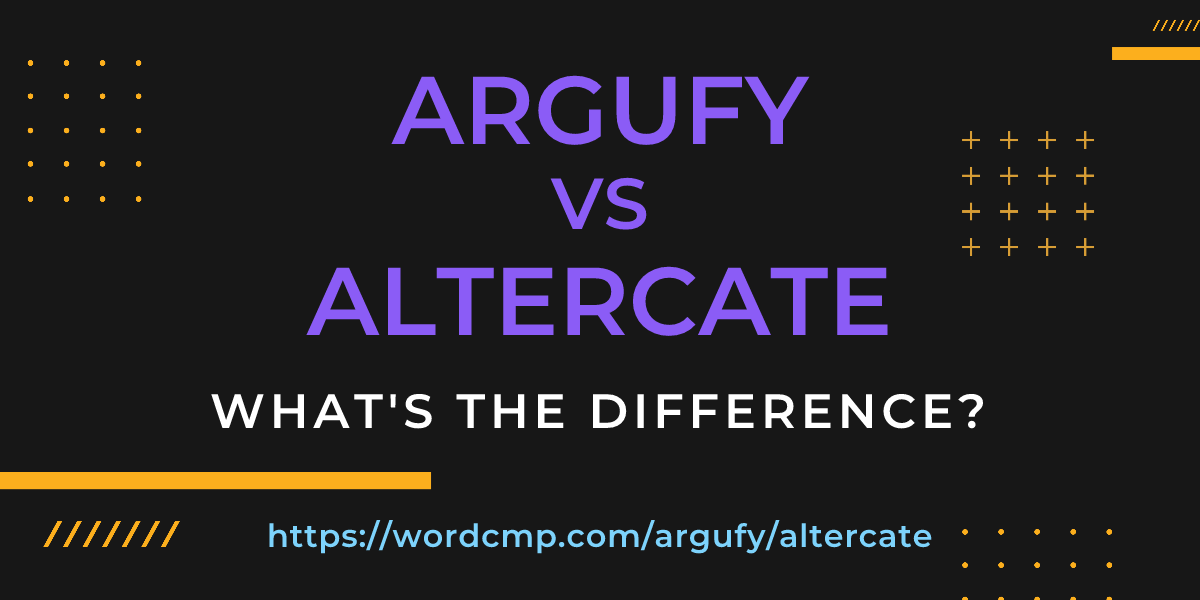 Difference between argufy and altercate
