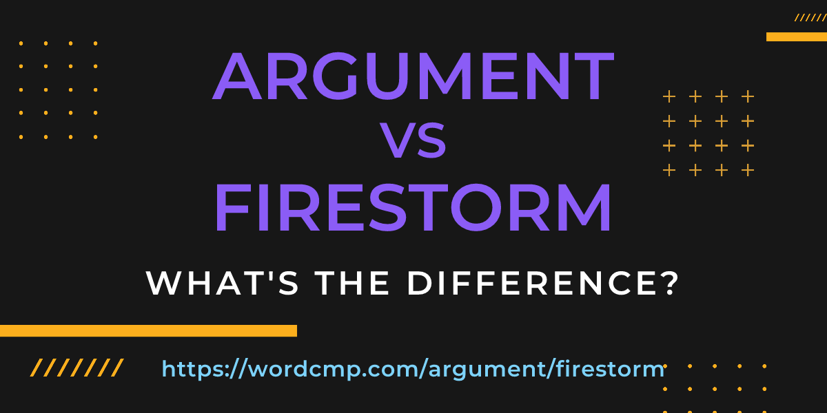 Difference between argument and firestorm
