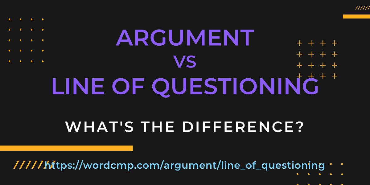 Difference between argument and line of questioning