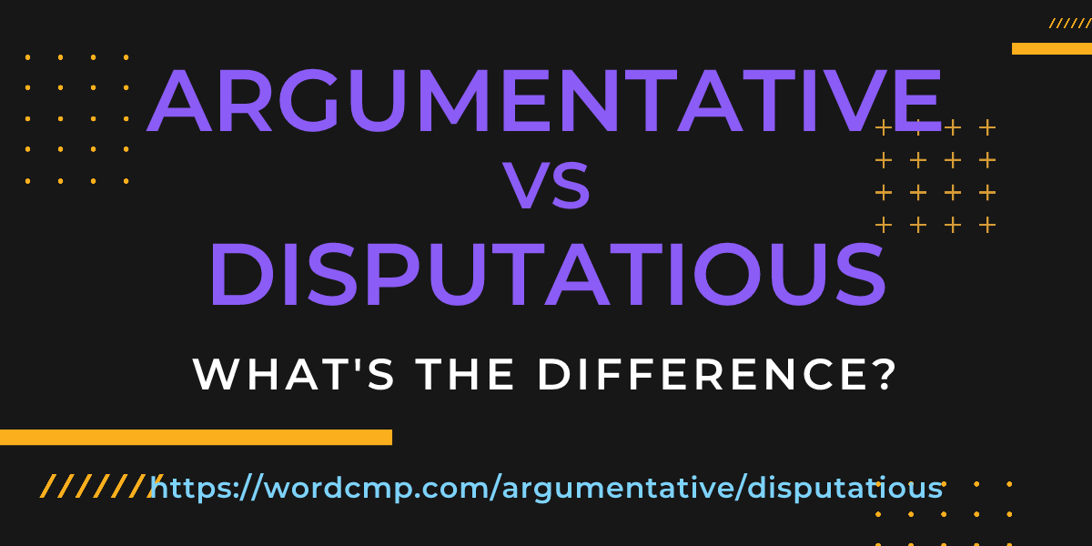 Difference between argumentative and disputatious