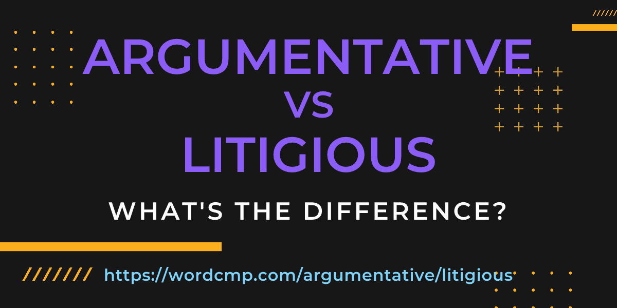 Difference between argumentative and litigious