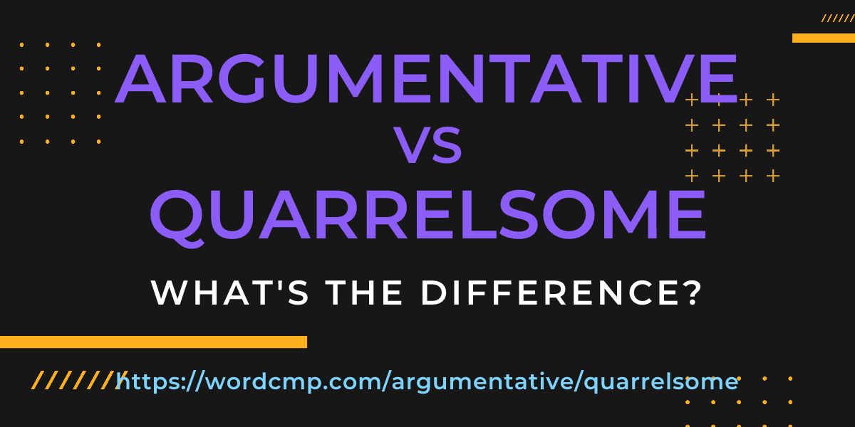 Difference between argumentative and quarrelsome