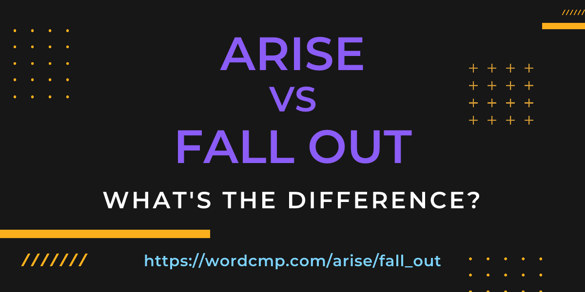 Difference between arise and fall out
