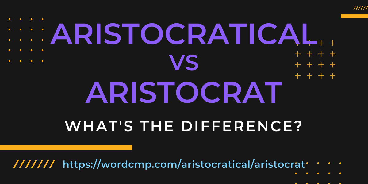 Difference between aristocratical and aristocrat