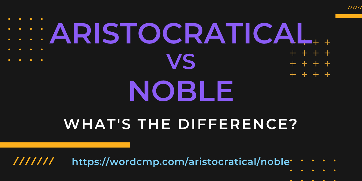 Difference between aristocratical and noble