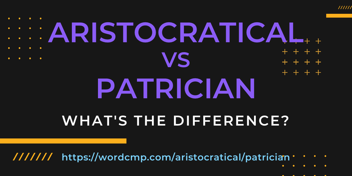 Difference between aristocratical and patrician