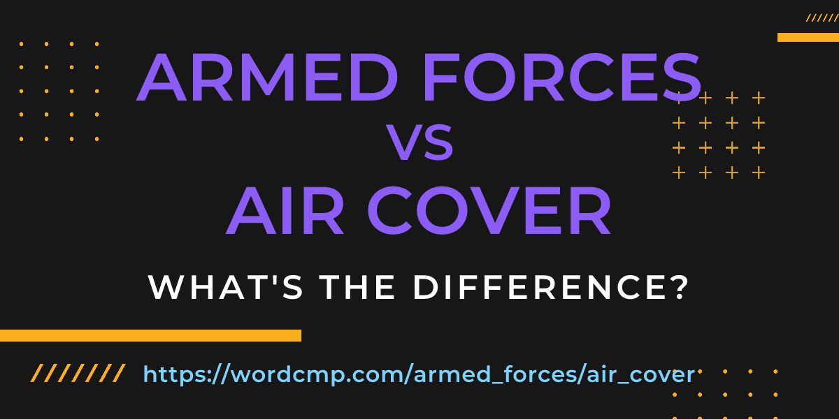 Difference between armed forces and air cover