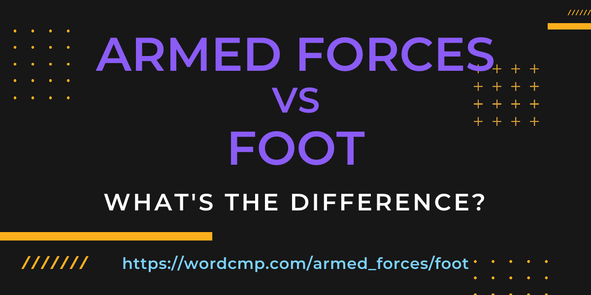 Difference between armed forces and foot