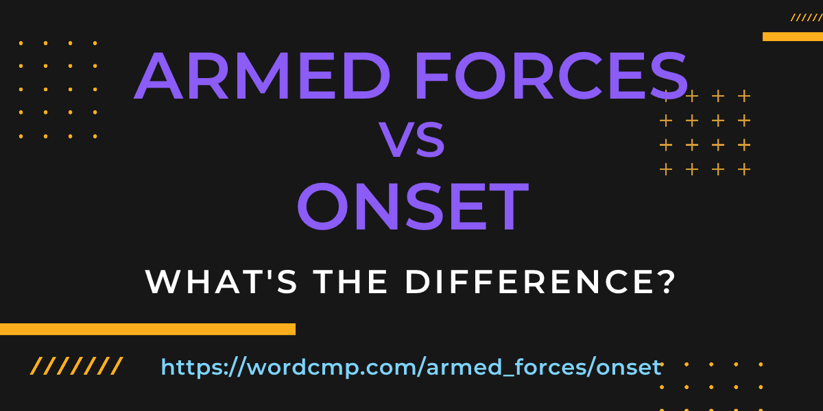 Difference between armed forces and onset