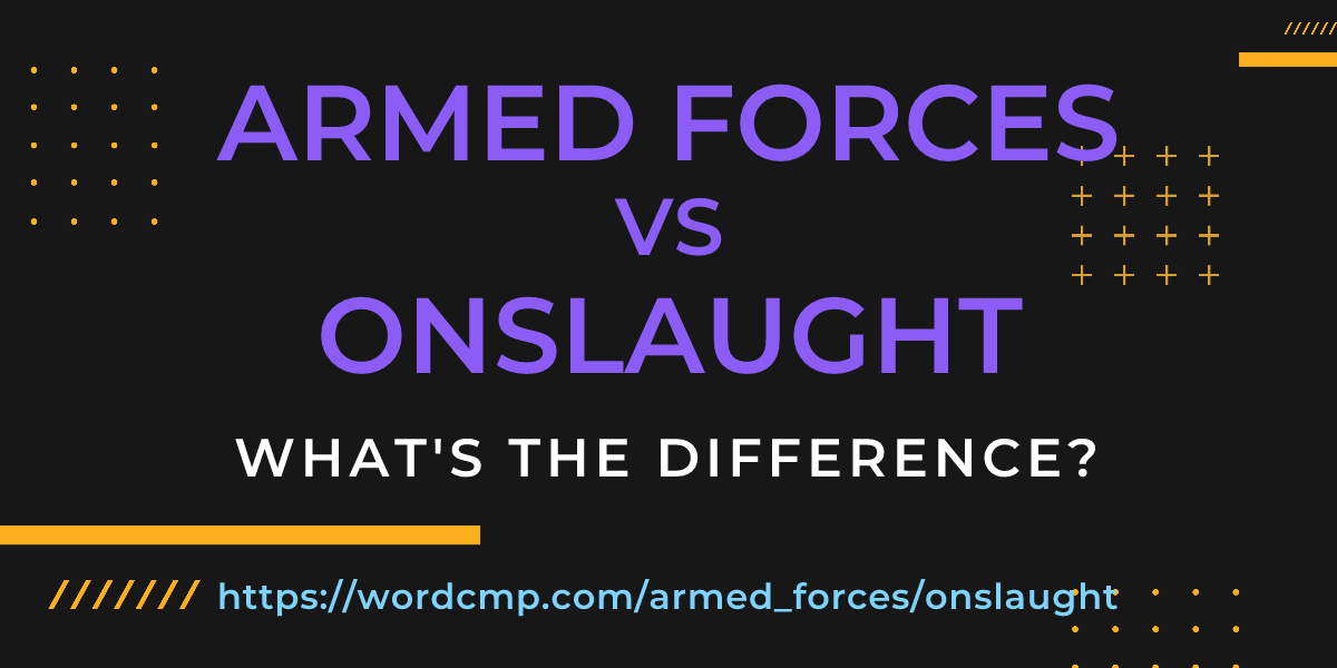 Difference between armed forces and onslaught