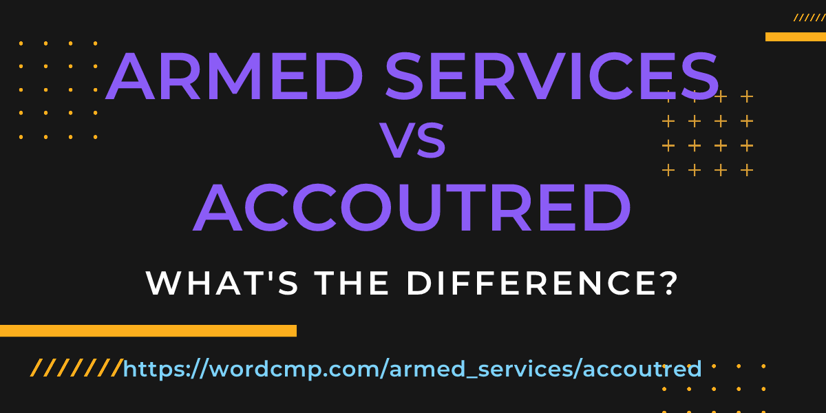 Difference between armed services and accoutred