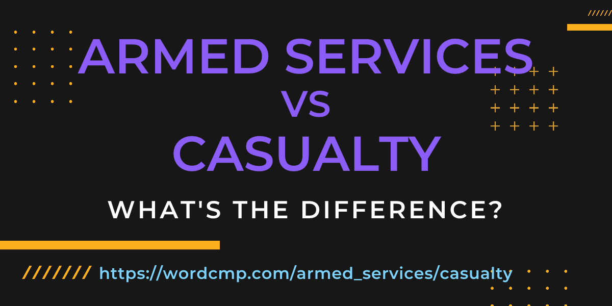 Difference between armed services and casualty