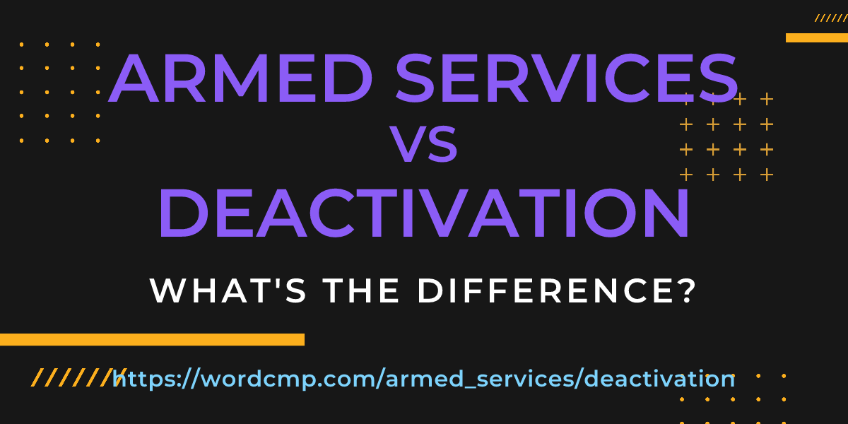 Difference between armed services and deactivation