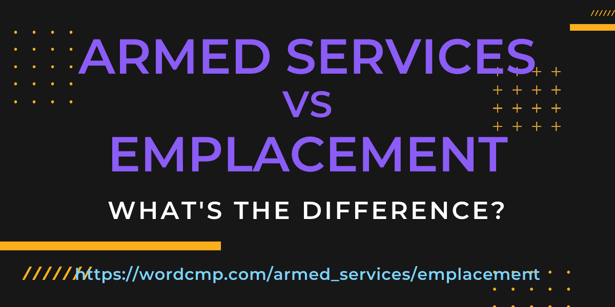 Difference between armed services and emplacement