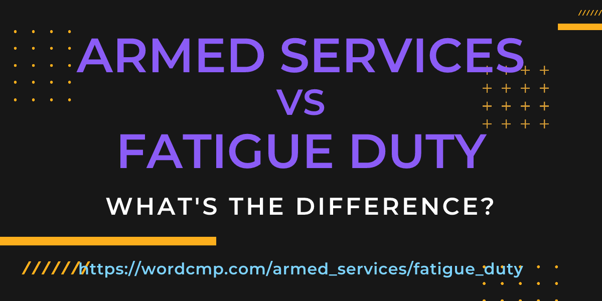 Difference between armed services and fatigue duty