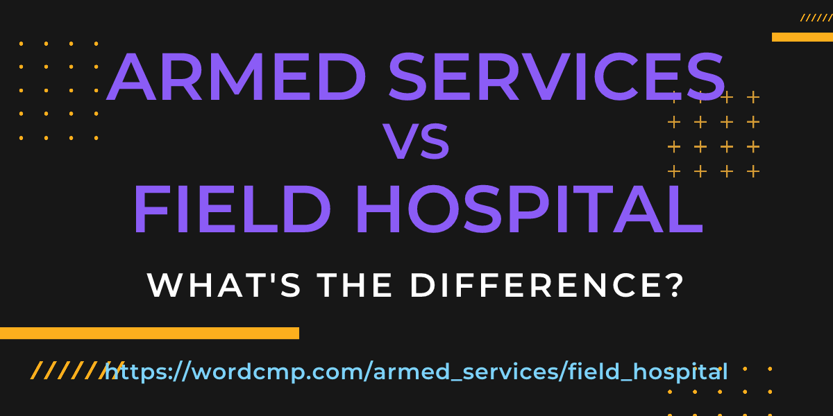 Difference between armed services and field hospital