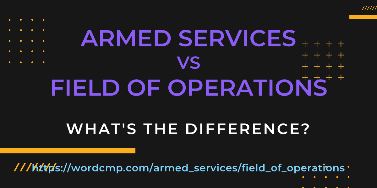 Difference between armed services and field of operations