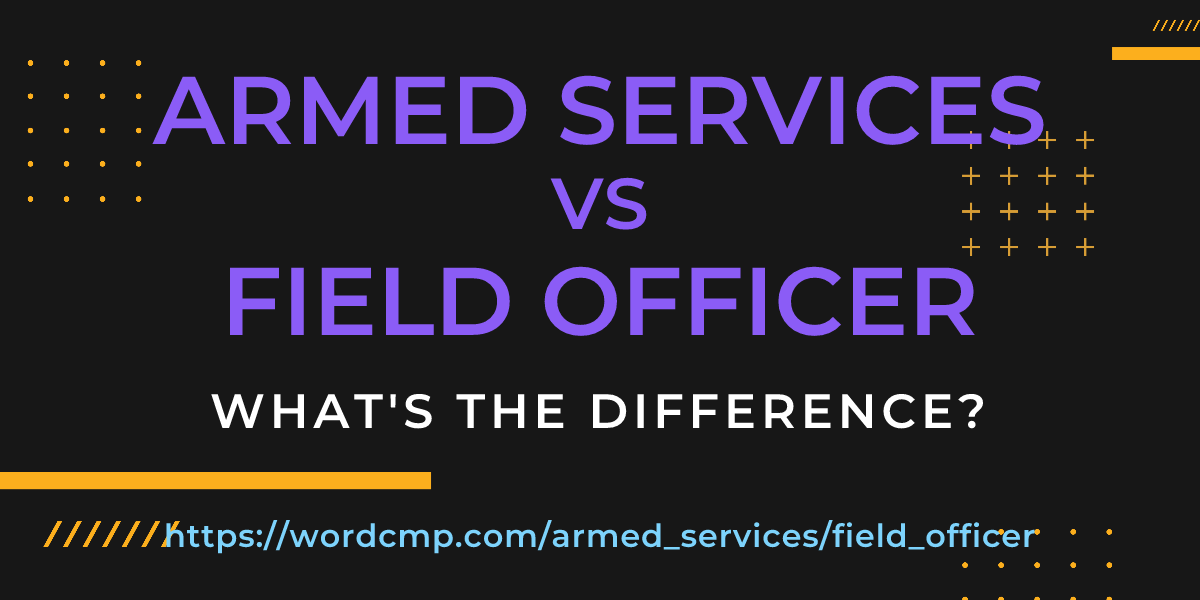 Difference between armed services and field officer