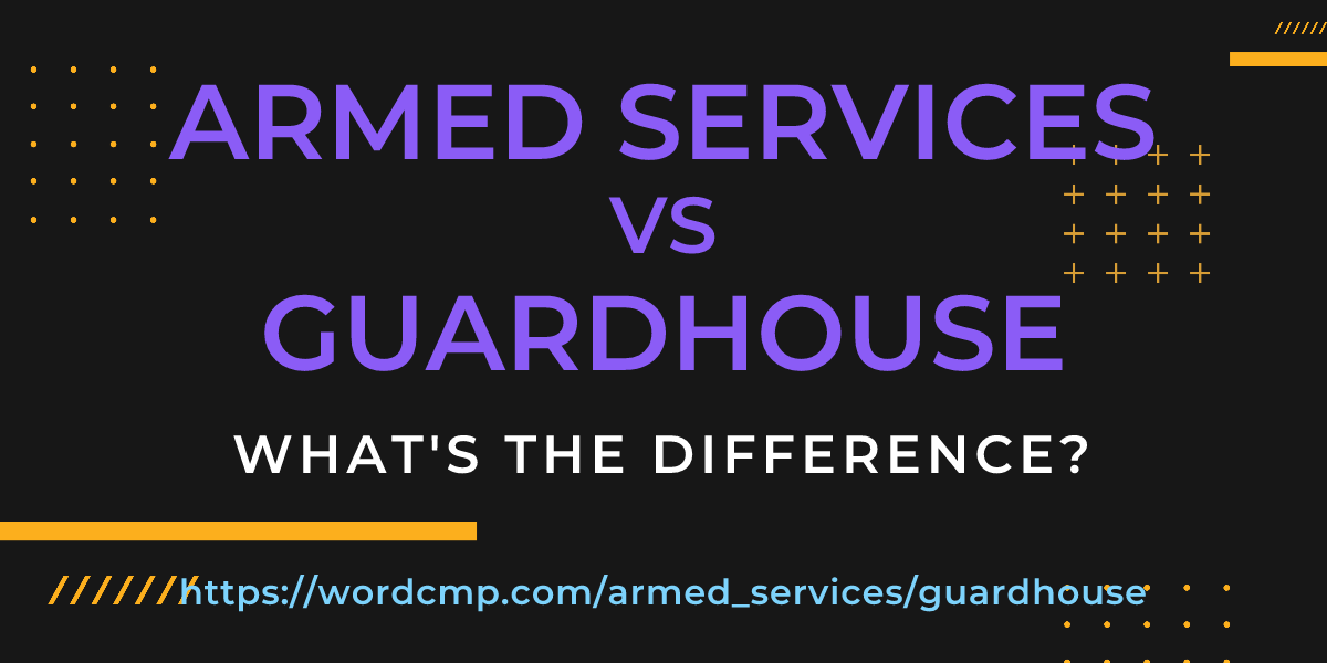 Difference between armed services and guardhouse