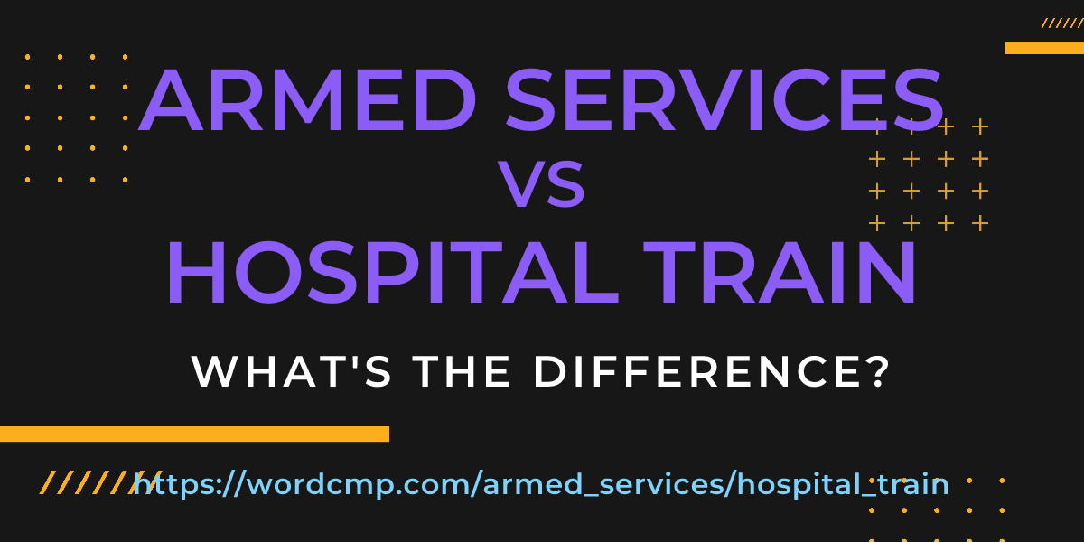 Difference between armed services and hospital train