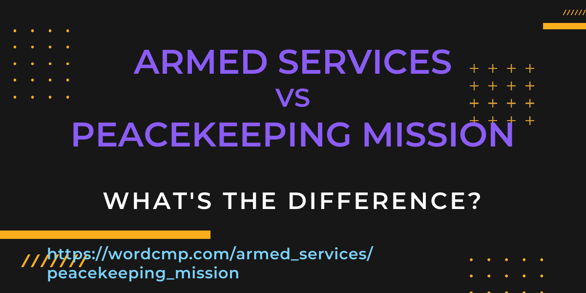 Difference between armed services and peacekeeping mission