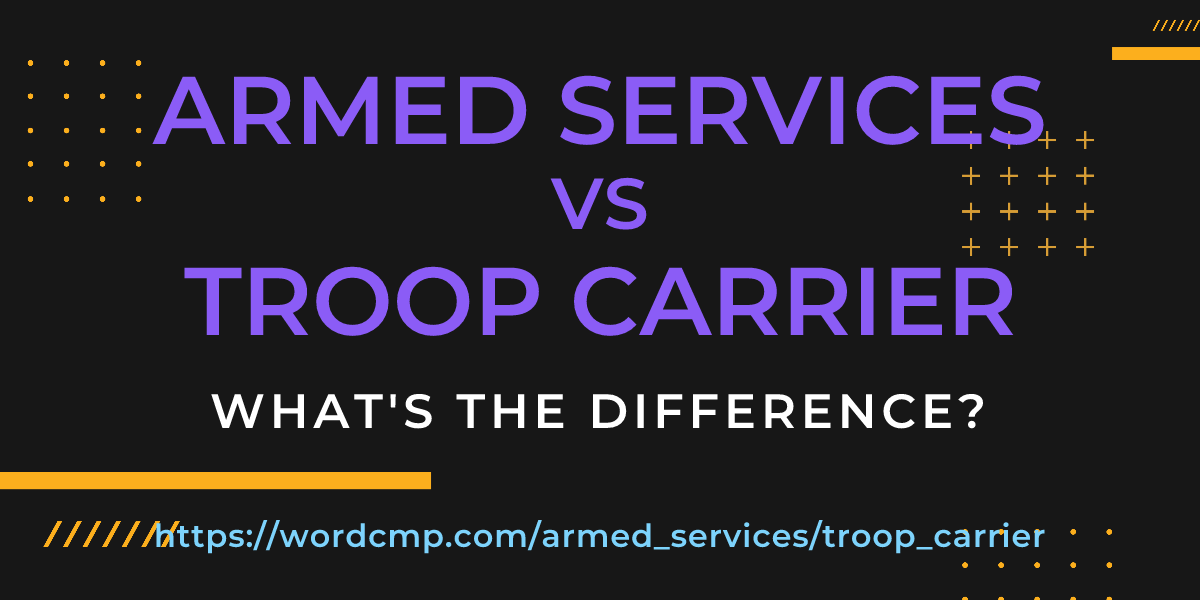 Difference between armed services and troop carrier