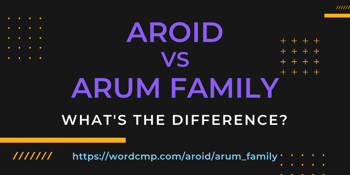 Difference between aroid and arum family