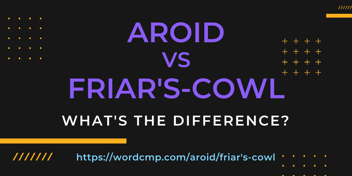 Difference between aroid and friar's-cowl