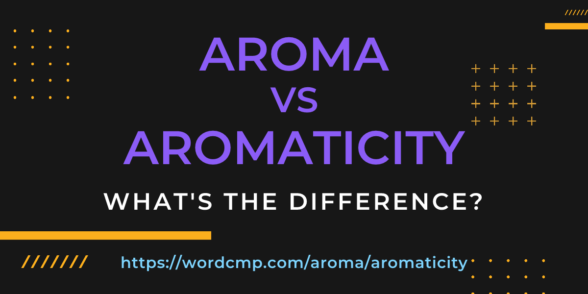 Difference between aroma and aromaticity