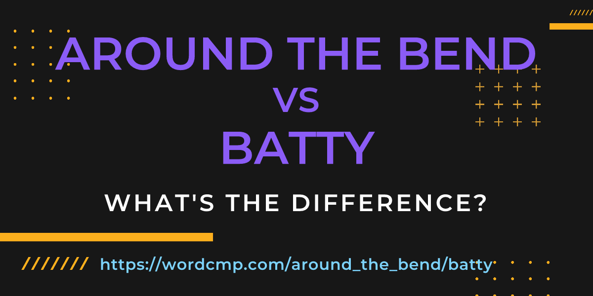 Difference between around the bend and batty