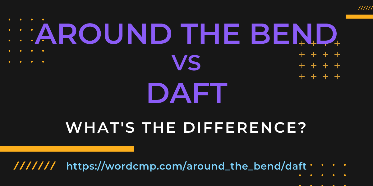 Difference between around the bend and daft