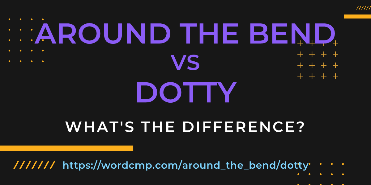 Difference between around the bend and dotty