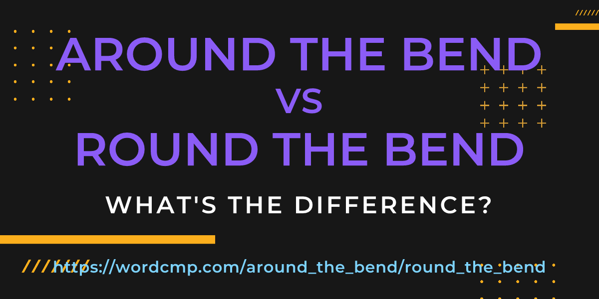 Difference between around the bend and round the bend