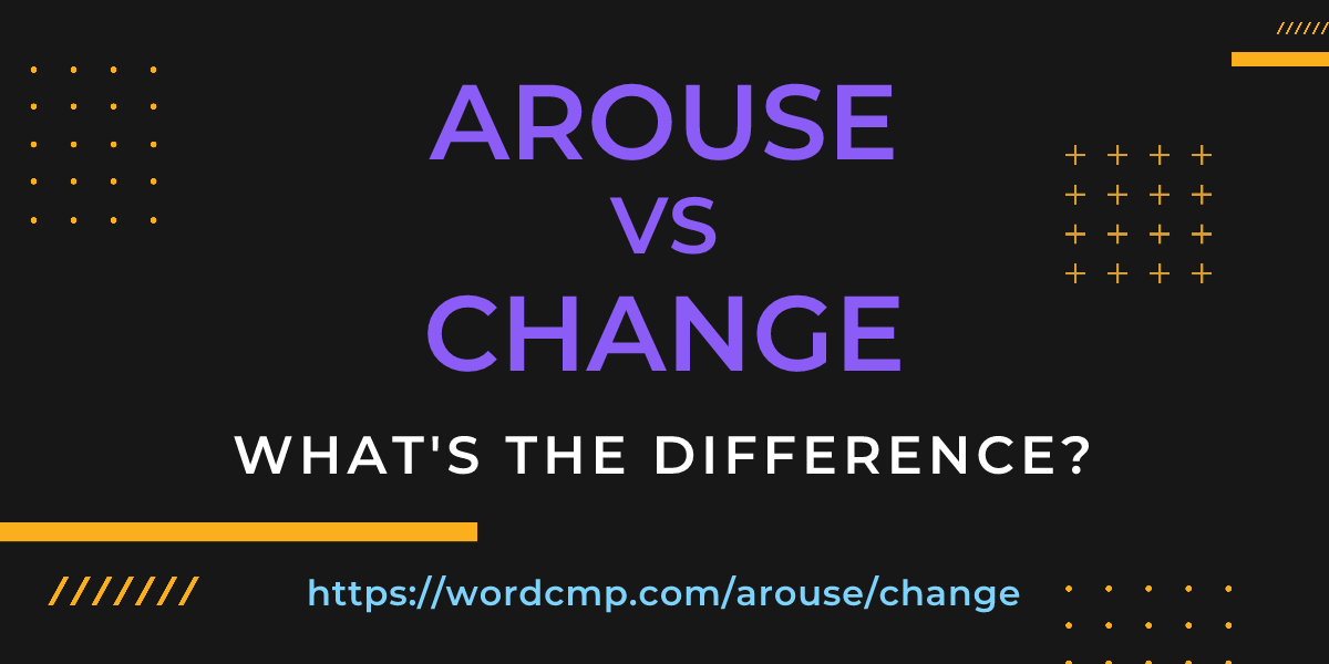 Difference between arouse and change