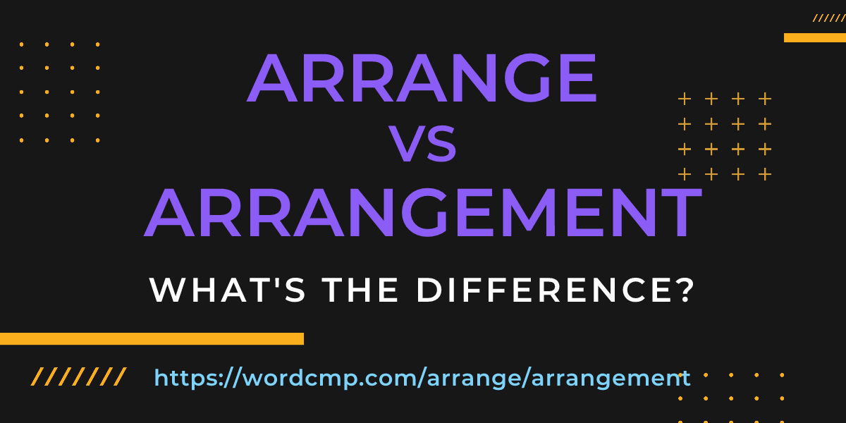 Difference between arrange and arrangement