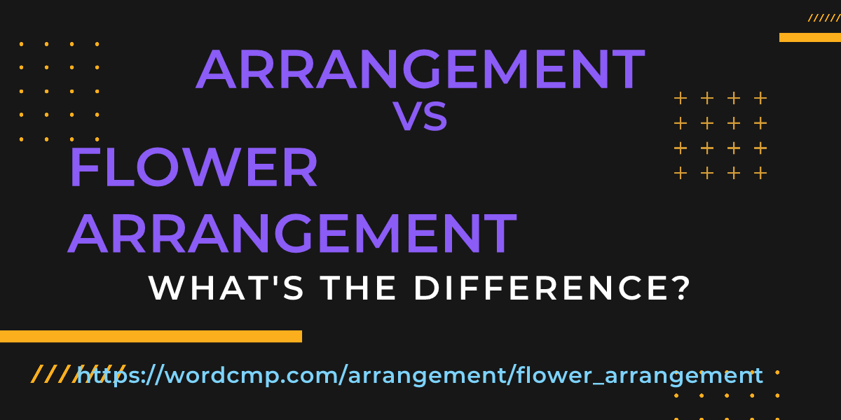 Difference between arrangement and flower arrangement