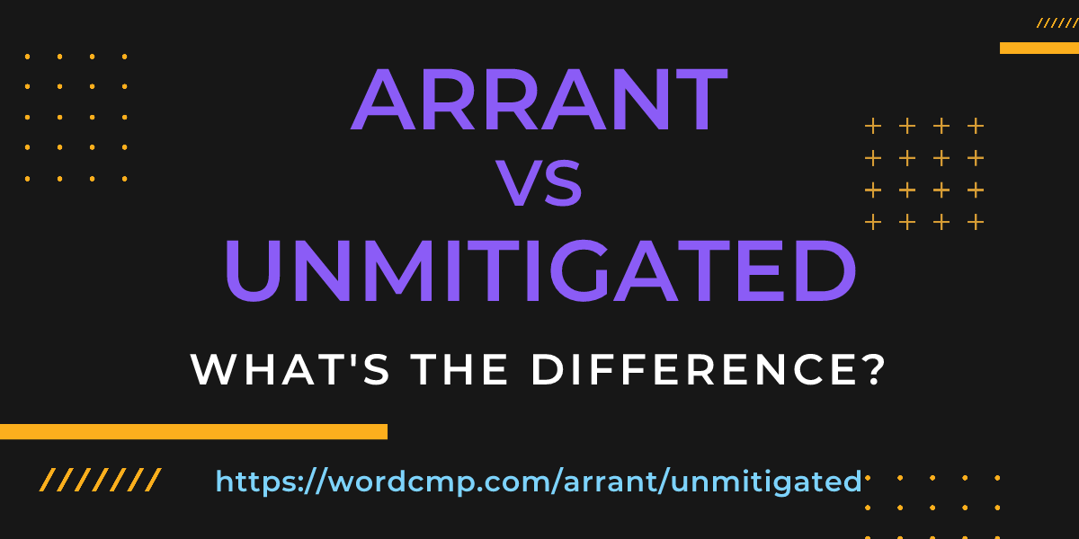 Difference between arrant and unmitigated