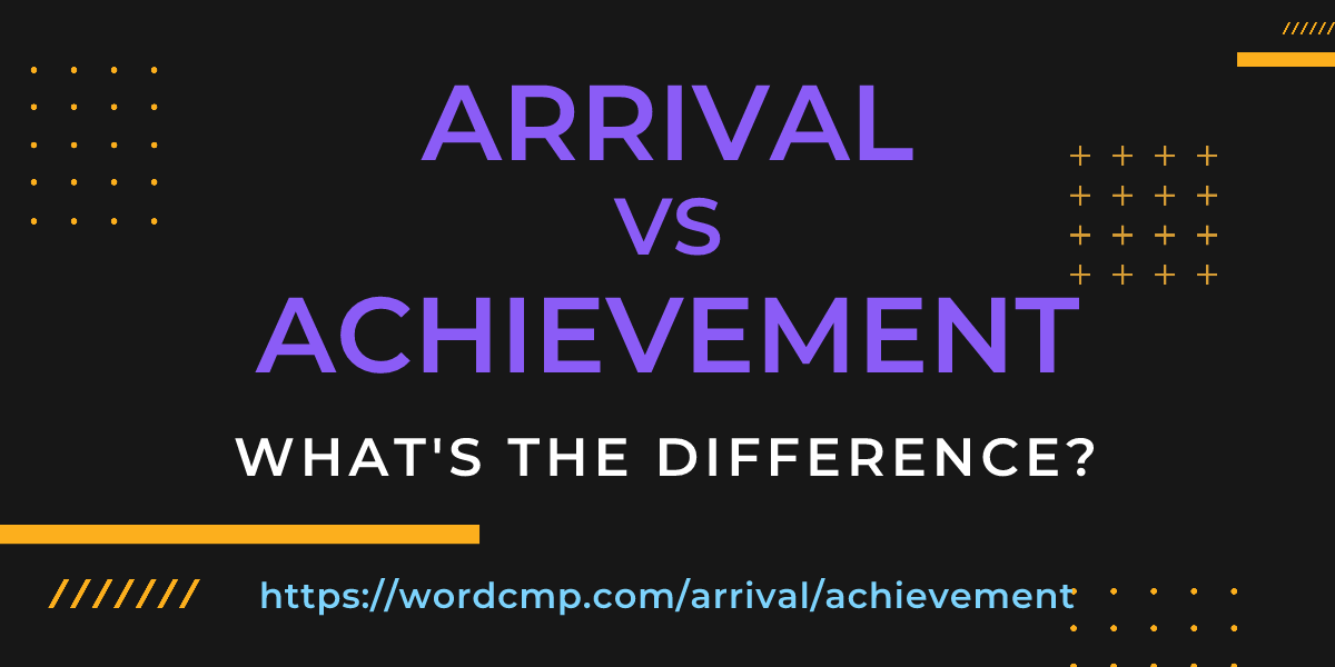 Difference between arrival and achievement